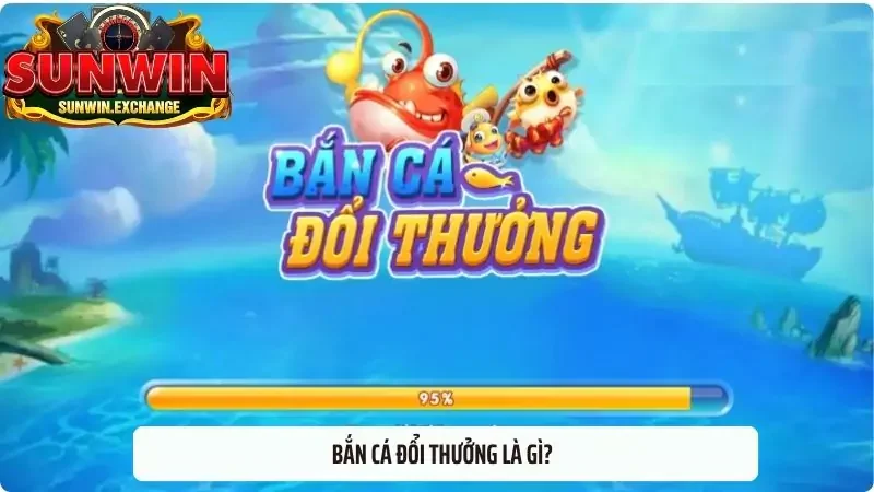 Bắn cá đổi thưởng là gì?