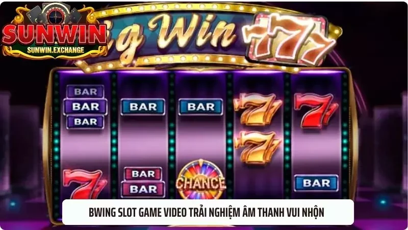 Bwing slot game Video trải nghiệm âm thanh vui nhộn