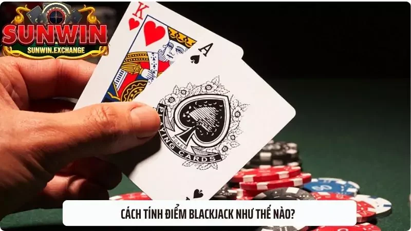 Cách tính điểm Blackjack như thế nào?