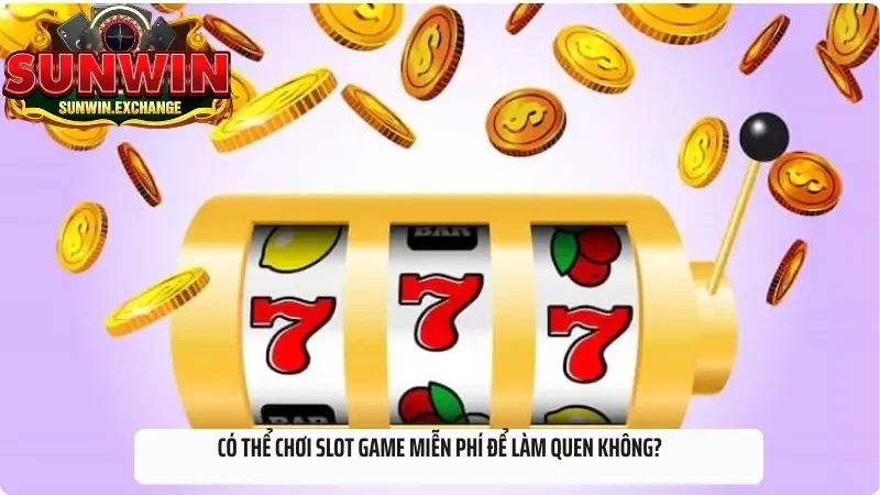 Có thể chơi slot game miễn phí để làm quen không?