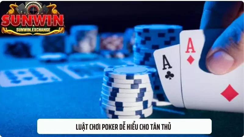 Luật chơi Poker dễ hiểu cho tân thủ