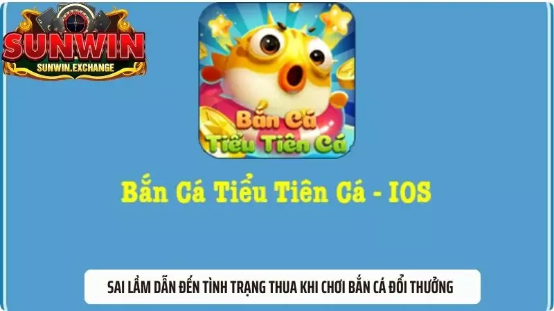 Sai lầm dẫn đến tình trạng thua khi chơi bắn cá đổi thưởng