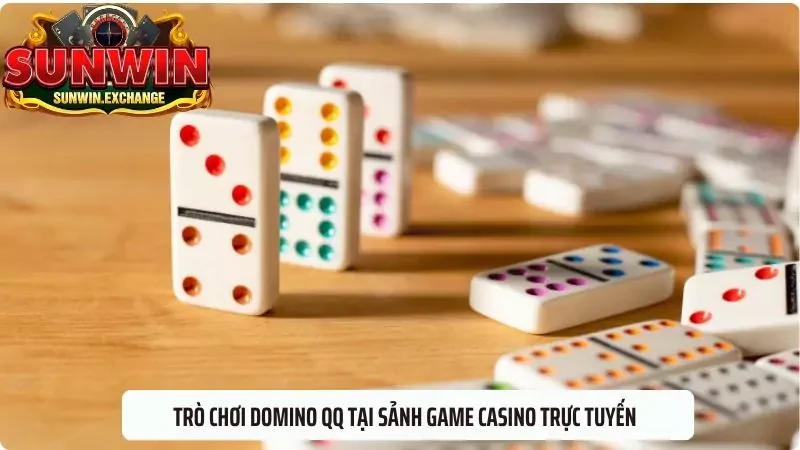 Trò chơi domino QQ tại sảnh game casino trực tuyến