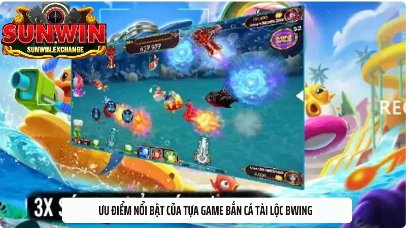 Ưu điểm nổi bật của tựa game Bắn cá tài lộc Bwing