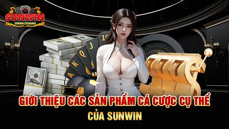 Giới thiệu SUNWIN về các sản phẩm cá cược mà bạn nên biết