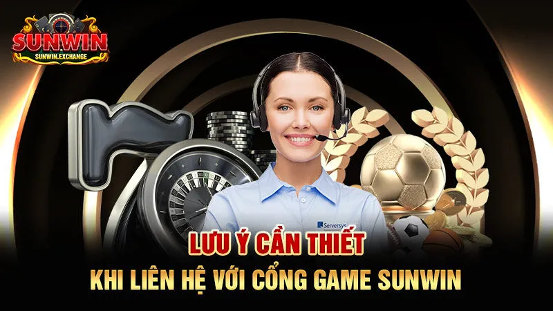 Lưu ý cần thiết khi liên hệ với cổng game SUNWIN