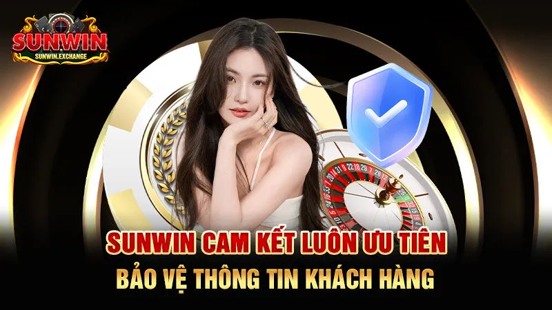 SUNWIN cam kết luôn ưu tiên bảo vệ thông tin khách hàng