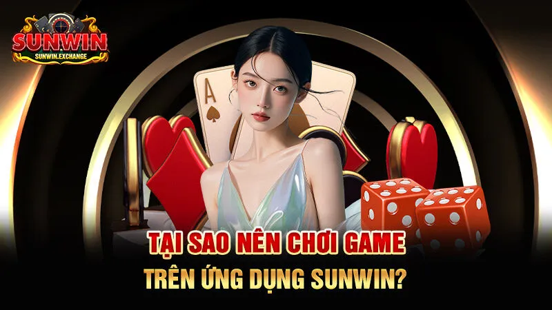 Ưu điểm nổi bật mà duy nhất ứng dụng SUNWIN đang sở hữu